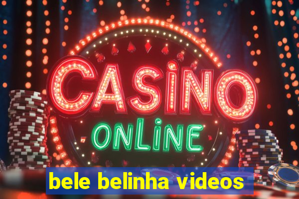 bele belinha videos